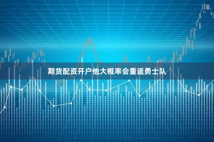 期货配资开户他大概率会重返勇士队