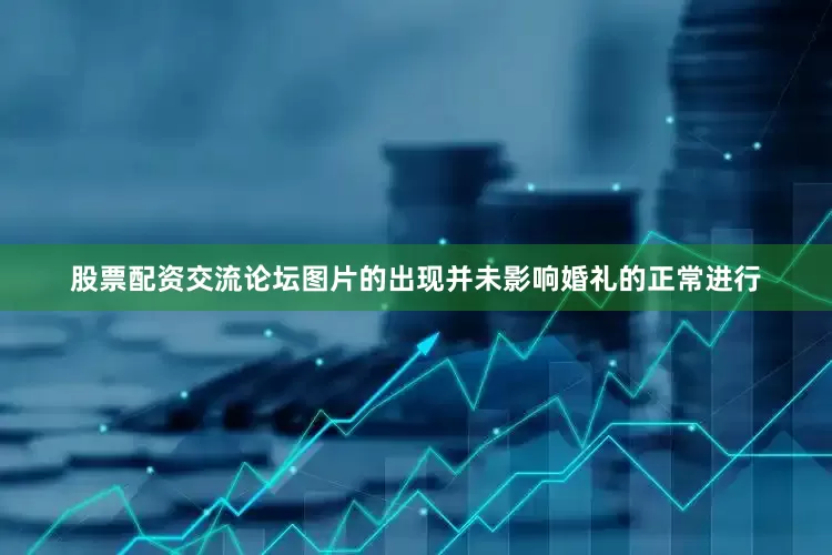 股票配资交流论坛图片的出现并未影响婚礼的正常进行